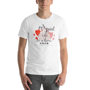 We Said I do in a barn Tshirt, Custom tshirt, custom wedding T, Wedding tshirt, Groom custom tshirt, Barn lovers, Barn wedding shirt,