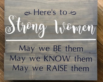 Here's To Strong Women May We Know Them Be Them Raise Them Wooden Plaque Sign 