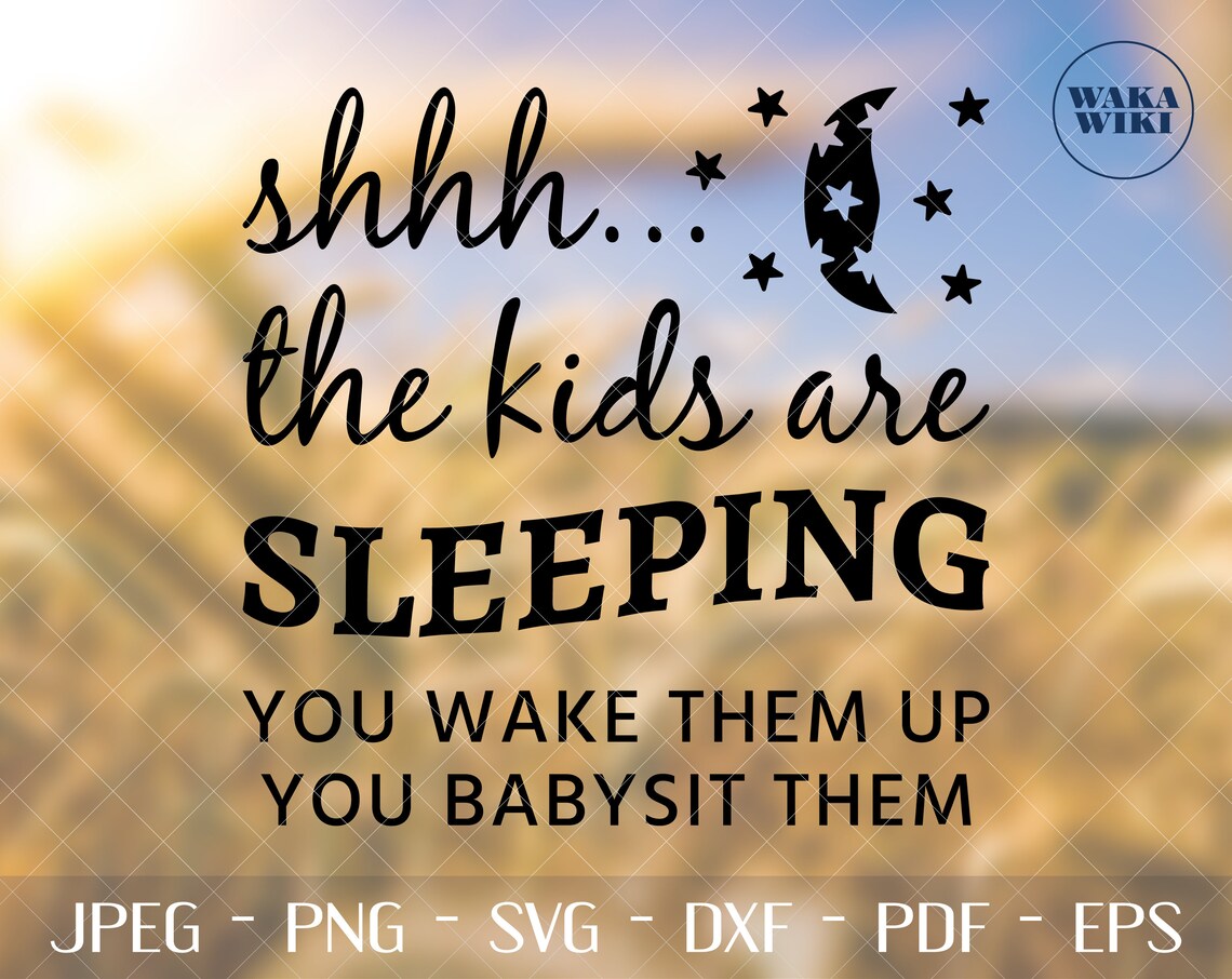 Shhh the Kids Are Sleeping You Wake Them up You Babysit Them Quote