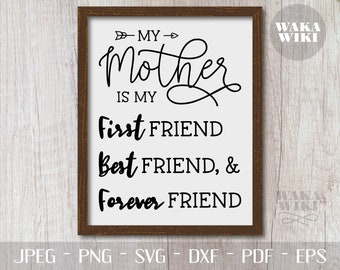 My Mother Is My First Friend Best Friend And Forever Friend Happy First Mother's Day Mom Mommy Gift Cricut Silhouette SVG Cut File Printable