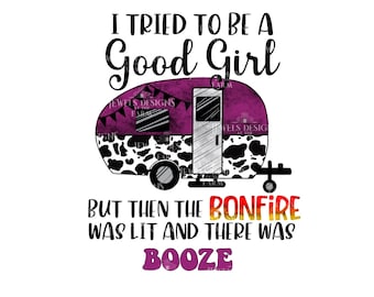 I Tried To Be Good, Bonfire Was Lit, And There Was Booze, PNG, Mom Shirt, Camping, Ready To Press