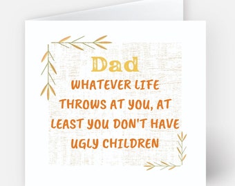 May include: A white greeting card with the word "Dad" in yellow, and the text "Whatever life throws at you, at least you don't have ugly children" in orange. The card has decorative leaf accents.