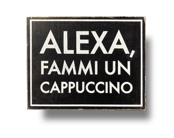 Italian Kitchen sign, Alexa, give me a Cappuccino- Italian coffee sign, Italian rustic wood sign, Italian kitchen, with Free shipping
