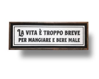 Life is Too Short to Eat & Drink Badly,   La Vita E' Troppo Breve per Mangiare E Bere Male, 9 x 30 Wooden Sign, Italian kitchen, italy sign