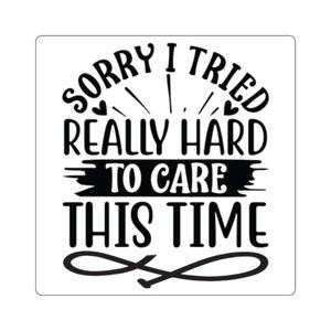 May include: Black and white graphic text design with the text "Sorry I tried really hard to care this time".