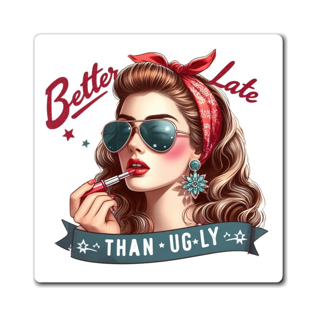 Better Late Than Ugly Pin Up