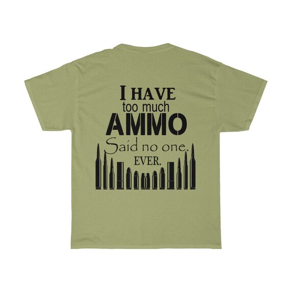 I Have Too Much Ammo Said No One Ever Unisex T Shirt