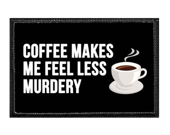 Coffee Makes Me Feel Less Murdery. - Removable Patch