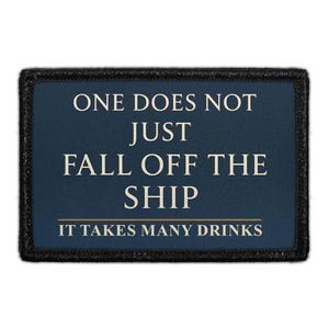 One Does Not Just Fall Off The Ship - It Takes Many Drinks - Removable Patch