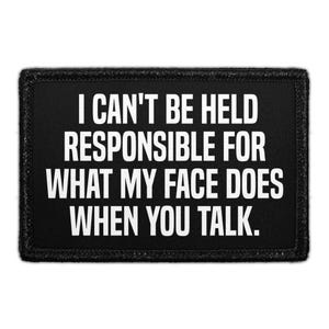 May include: A rectangular black patch with a stitched border featuring the white text I CAN'T BE HELD RESPONSIBLE FOR WHAT MY FACE DOES WHEN YOU TALK. The lettering is in a bold, sans-serif font centered on the dark fabric background.