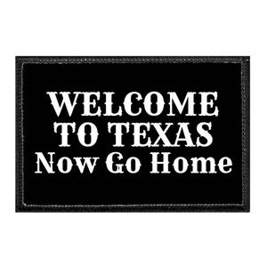Welcome To Texas - Now Go Home - Removable Patch