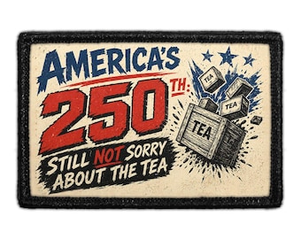 America’s 250th Still Not Sorry About the Tea - Removable Patch