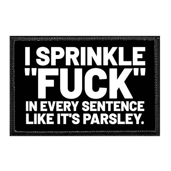 I Sprinkle "Fuck" In Every Sentence Like It's Parsley. - Removable Patch