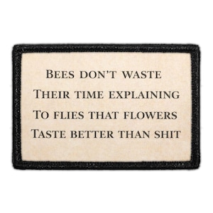 Bees Don’t Waste Their Time Explaining To Flies That Flowers Taste Better Than Shit - Removable Patch