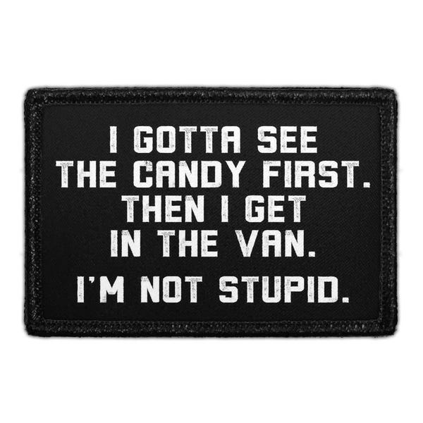 I Gotta See The Candy First. Then I Get In The Van. I'm Not Stupid. - Removable Patch