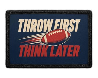 Throw First - Think Later - Removable Patch