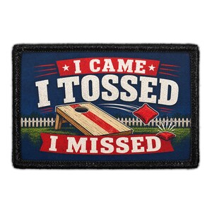May include: A rectangular patch with a dark blue background featuring a wooden cornhole board and a red bean bag. The text reads I CAME, I TOSSED, I MISSED in white and red lettering. The design includes a white picket fence and green grass.