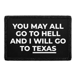 May include: A rectangular black patch with a stitched border featuring the white text YOU MAY ALL GO TO HELL AND I WILL GO TO TEXAS, with the word TEXAS underlined. The patch has a clean, bold sans-serif font and a durable fabric construction.
