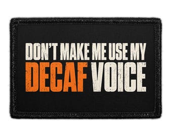 Don’t Make Me Use My Decaf Voice - Removable Patch