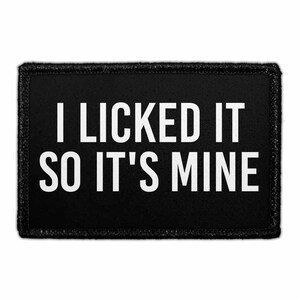 I Licked It So It's Mine - Removable Patch