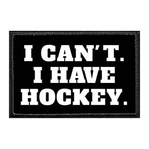 I Can&#39;t. I Have Hockey - Removable Patch