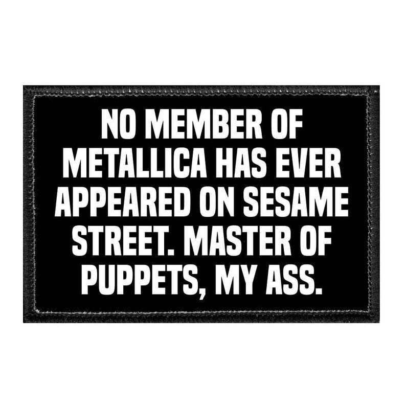 No Member Of Metallica Has Ever Appeared On Sesame Street. Master Of Puppets, My Ass. - Removable Patch