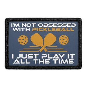 I'm Not Obsessed With Pickleball. I Just Play It All The Time - Removable Patch