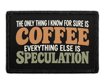 The Only Thing I Know For Sure Is Coffee - Everything Else Is Speculation - Removable Patch