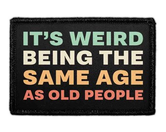 It’s Weird Being The Same Age As Old People - Removable Patch