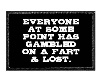 Everyone At Some Point Has Gambled On A Fart & Lost - Removable Patch
