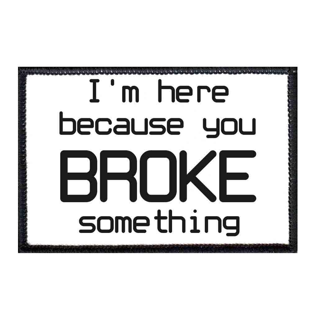 I'm Here Because You Broke Something Removable Hook Etsy