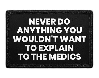Never Do Anything You Wouldn't Want To Explain To The Medics - Removable Patch