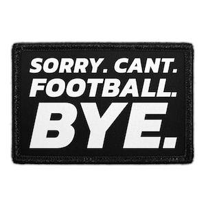 May include: A rectangular black patch with a stitched border featuring the white text SORRY. CANT. FOOTBALL. BYE. in a bold, sans-serif font. The design is centered on the black fabric background, creating a high-contrast visual appearance.