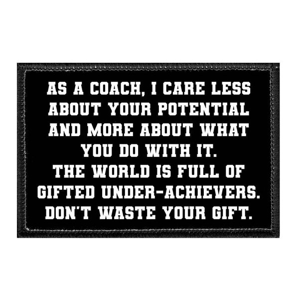 As A Coach, I Care Less About Your Potential And More About What You Do With It. The World Is Full Of Gifted Under-Achievers. Don't Waste