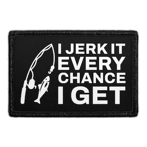 May include: Black rectangular patch with white text and a fishing rod graphic. The text reads "I JERK IT EVERY CHANCE I GET". The fishing rod and fish are white. The patch has a black border.