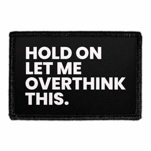 Hold On Let Me Overthink This - Removable Patch
