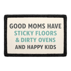 Good Moms Have Sticky Floors, Dirty Ovens, and Happy Kids - Removable Patch