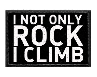 I Not Only Rock I Climb - Removable Patch