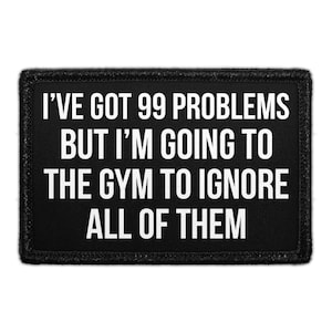 May include: A rectangular black patch with a stitched border featuring the white text I'VE GOT 99 PROBLEMS BUT I'M GOING TO THE GYM TO IGNORE ALL OF THEM in a bold, sans-serif font. The patch has a clean, uniform finish with high-contrast lettering.