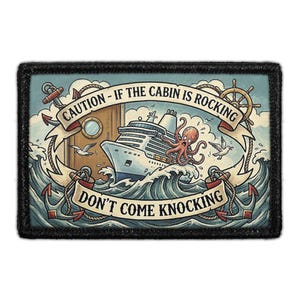 May include: A rectangular embroidered patch with a black border featuring a cruise ship on blue waves, a brown cabin door, anchors, and a ship wheel. The text reads: CAUTION - IF THE CABIN IS ROCKING DON'T COME KNOCKING, with a red octopus.