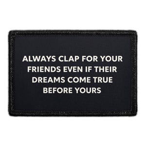 Always Clap For Your Friends, Even If Their Dreams Come True Before Yours - Removable Patch