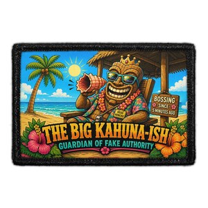 May include: A rectangular patch featuring a tiki figure wearing sunglasses and a floral shirt, sitting in a beach chair under a hut. The text reads THE BIG KAHUNA-ISH GUARDIAN OF FAKE AUTHORITY, BOSSING SINCE 5 MINUTES AGO, and HEAD HONCHO.
