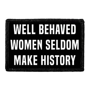 Well Behaved Women Seldom Make History - Removable Patch