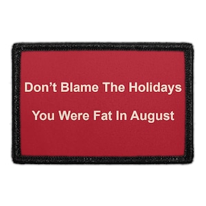May include: A rectangular patch with a red background and black border. The white text reads "Don't Blame The Holidays, You Were Fat In August."