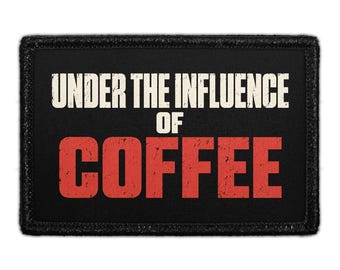 Under The Influence Of Coffee - Removable Patch