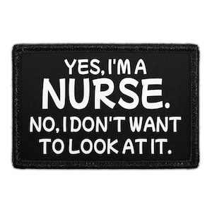 May include: A rectangular black patch with a stitched border featuring white text that reads: YES, I'M A NURSE. NO, I DON'T WANT TO LOOK AT IT. The lettering is in a bold, sans-serif font, centered on the fabric surface of the patch.