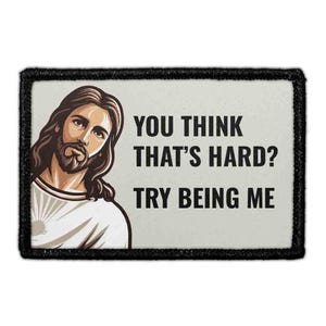 You Think That’s Hard? Try Being Me - Jesus - Removable Patch
