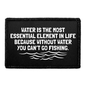 May include: Black rectangular patch with white text that reads: "WATER IS THE MOST ESSENTIAL ELEMENT IN LIFE BECAUSE WITHOUT WATER YOU CAN'T GO FISHING." Below the text are white wavy lines.