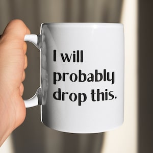 I Will Probably Drop This Mug Funny Coffee Cup for Clumsy Person Gift, big coffee mug, big tea mug