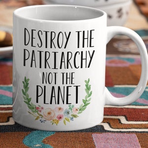 Destroy The Patriarchy Not The Planet Mug, Climate Change Mug, Feminist Mug, Save the Planet, big coffee mug, big tea mug